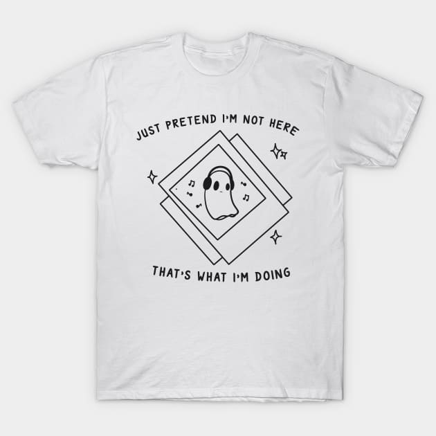 Just Pretend I'm Not Here T-Shirt by bluecrown